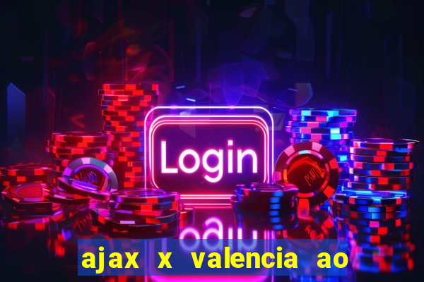 ajax x valencia ao vivo futemax